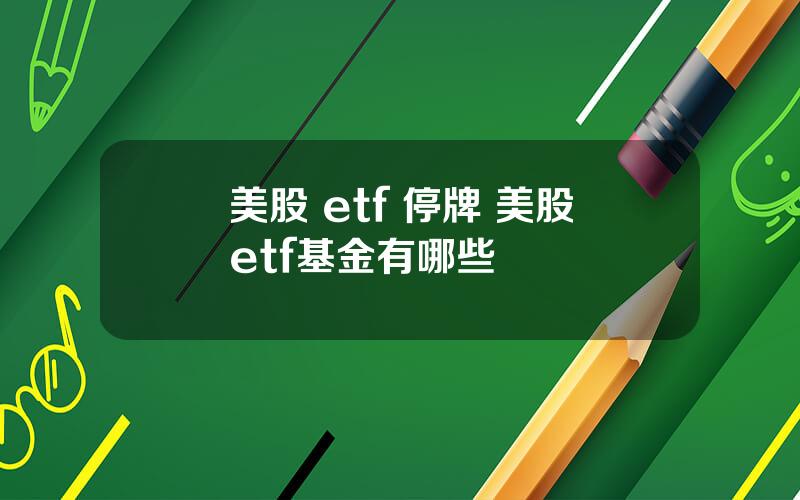 美股 etf 停牌 美股etf基金有哪些